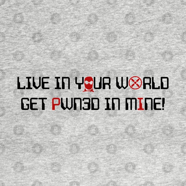 Live in Your World-Get Pawn3d in Mine - Dark Print by Wykd_Life